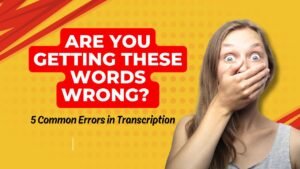 5 Most Commonly Misused Words in Transcription – And How to Get Them Right